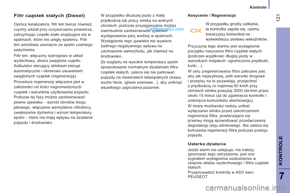 Peugeot Boxer 2012  Instrukcja Obsługi (in Polish) Kontrole
12
1
7
KONTROL
E
Filtr cząstek stałych (Diesel)
 
Oprócz katalizatora, filtr ten bierze również 
czynny udział przy oczyszczaniu powietrza, 
zatrzymując cząstki stałe znajdujące si