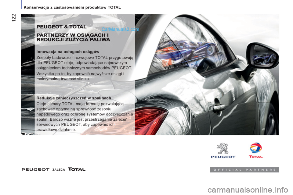 Peugeot Boxer 2012  Instrukcja Obsługi (in Polish)    
 
Konserwacja z zastosowaniem produktów TOTAL 
122
 
 
Innowacja na usługach osiągów 
  Zespoły badawczo - rozwojowe TOTAL przygotowują 
dla PEUGEOT oleje, odpowiadające najnowszym 
osiągn