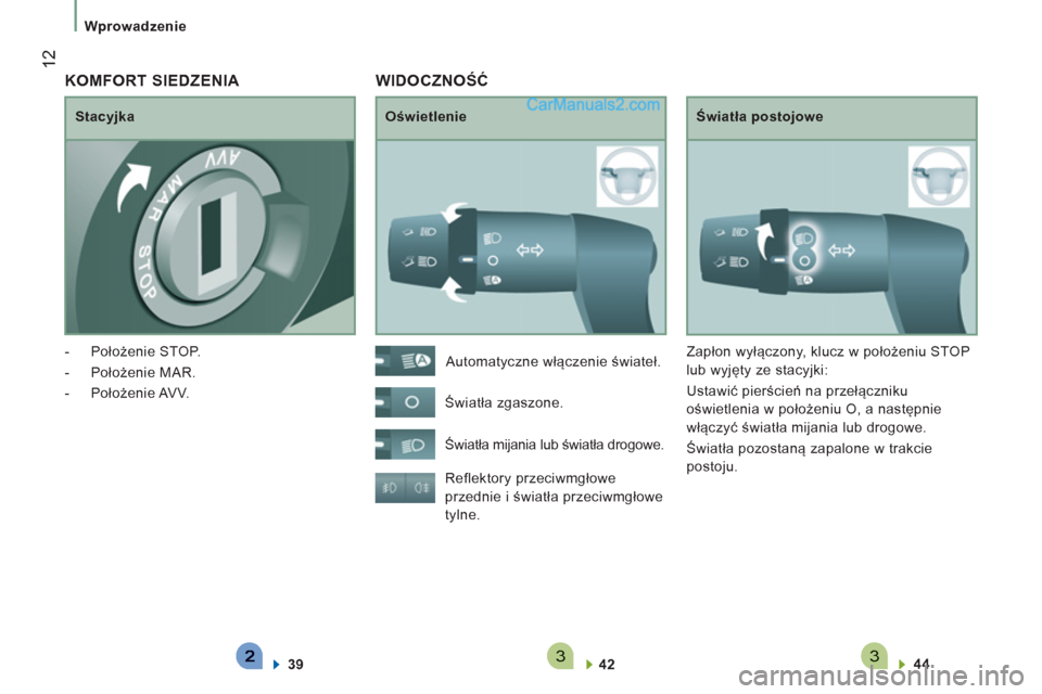 Peugeot Boxer 2012  Instrukcja Obsługi (in Polish) 33
12
   
 
Wprowadzenie  
 
 
WIDOCZNOŚĆ 
 
 
Oświetlenie   
Światła postojowe 
  Reflektory przeciwmgłowe 
przednie i światła przeciwmgłowe 
tylne. 
   
42  
    
44  
 
    Automatyczne w�