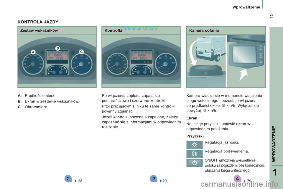 Peugeot Boxer 2012  Instrukcja Obsługi (in Polish) 221
WPROWADZENI
E
15
   
 
Wprowadzenie
   
Kamera cofania 
  Kamera włącza się w momencie włączenia 
biegu wstecznego i pozostaje włączona 
do prędkości około 15 km/h. Wyłącza się 
powy�