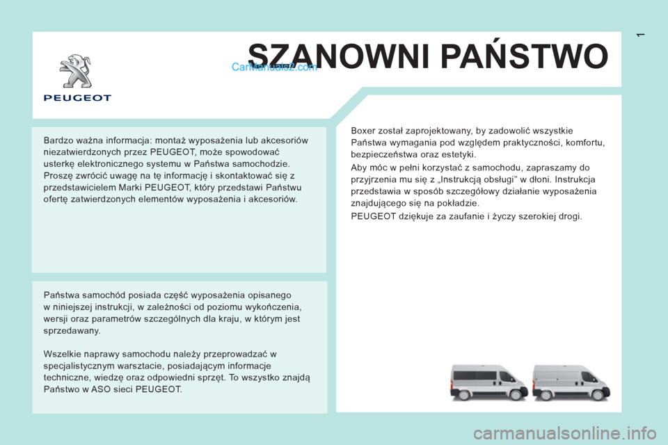 Peugeot Boxer 2012 Instrukcja Obsługi (in Polish) 1
SZANOWNI PAŃSTWO
Boxer został zaprojektowany, by zadowolić wszystkie
Państwa wymagania pod względem praktyczności, komfortu,
bezpieczeństwa oraz estetyki.
Aby móc w pełni korzystać Peugeot Boxer 2012 Instrukcja Obsługi (in Polish) 1
SZANOWNI PAŃSTWO
Boxer został zaprojektowany, by zadowolić wszystkie
Państwa wymagania pod względem praktyczności, komfortu,
bezpieczeństwa oraz estetyki.
Aby móc w pełni korzystać