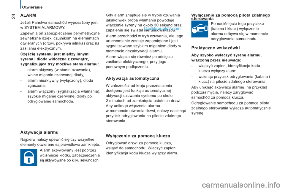 Peugeot Boxer 2012 Instrukcja Obsługi (in Polish) 24
Otwieranie
Gdy alarm znajduje się w trybie czuwania
jakakolwiek próba włamania powoduje
włączenie syreny na około 30 sekund oraz
zapalenie się świateł kierunkowskazów.
Alarm przec Peugeot Boxer 2012 Instrukcja Obsługi (in Polish) 24
Otwieranie
Gdy alarm znajduje się w trybie czuwania
jakakolwiek próba włamania powoduje
włączenie syreny na około 30 sekund oraz
zapalenie się świateł kierunkowskazów.
Alarm przec
