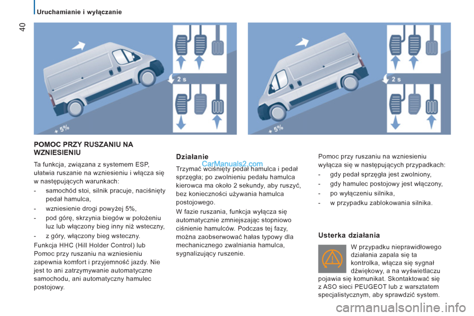 Peugeot Boxer 2012 Instrukcja Obsługi (in Polish)
Uruchamianie i wyłączanie
40
POMOC PRZY RUSZANIU NA
WZNIESIENIU
Ta funkcja, związana z systemem ESP,
ułatwia ruszanie na wzniesieniu i włącza się
w następujących warunkach:
Peugeot Boxer 2012 Instrukcja Obsługi (in Polish)
Uruchamianie i wyłączanie
40
POMOC PRZY RUSZANIU NA
WZNIESIENIU
Ta funkcja, związana z systemem ESP,
ułatwia ruszanie na wzniesieniu i włącza się
w następujących warunkach: