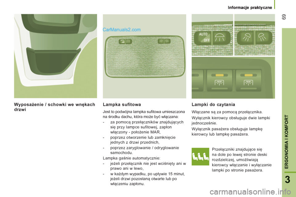 Peugeot Boxer 2012  Instrukcja Obsługi (in Polish) 69
3
ERGONOMIA I KOMFOR
T
   
Lampka sufitowa 
 
Jest to podwójna lampka sufitowa umieszczona 
na środku dachu, która może być włączana: 
   
 
-  za pomocą przełączników znajdujących 
si