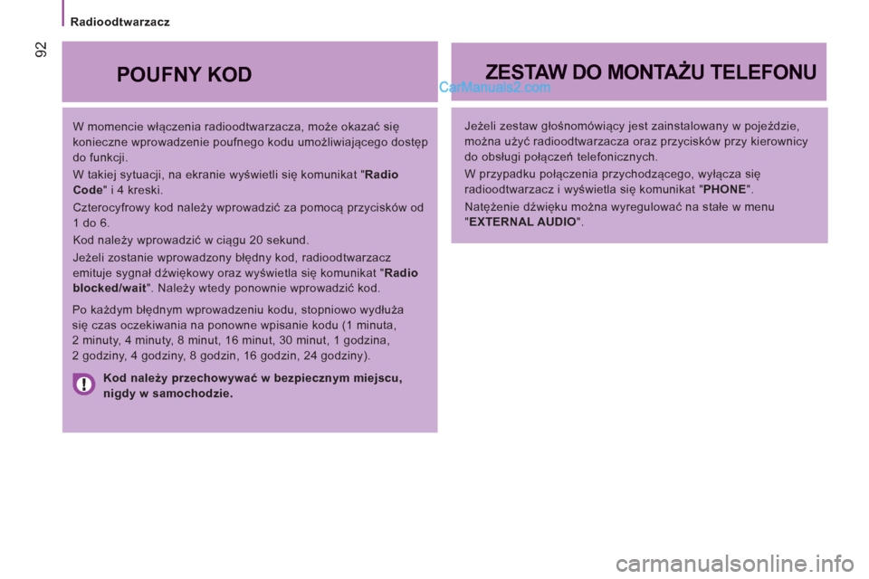 Peugeot Boxer 2012 Instrukcja Obsługi (in Polish)
Radioodtwarzacz
92
W momencie włączenia radioodtwarzacza, może okazać się
konieczne wprowadzenie poufnego kodu umożliwiającego dostęp
do funkcji.
W takiej sytuacji, na ekranie Peugeot Boxer 2012 Instrukcja Obsługi (in Polish)
Radioodtwarzacz
92
W momencie włączenia radioodtwarzacza, może okazać się
konieczne wprowadzenie poufnego kodu umożliwiającego dostęp
do funkcji.
W takiej sytuacji, na ekranie