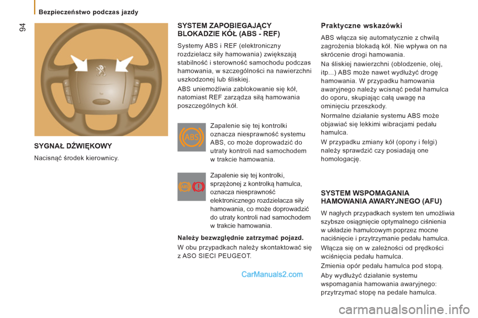 Peugeot Boxer 2012  Instrukcja Obsługi (in Polish) 94
   
 
Bezpieczeństwo podczas jazdy 
 
SYGNAŁ DŹWIĘKOWY 
 
Nacisnąć środek kierownicy. 
SYSTEM ZAPOBIEGAJĄCY BLOKADZIE KÓŁ (ABS - REF)Ą
 
Systemy ABS i REF (elektroniczny 
rozdzielacz si