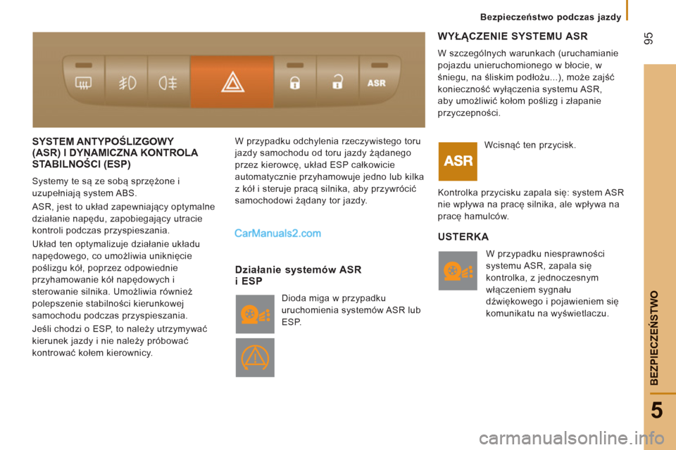 Peugeot Boxer 2012  Instrukcja Obsługi (in Polish) 95
5
Bezpieczeństwo podczas jazdy
BEZPIECZEŃSTW
O
SYSTEM ANTYPOŚLIZGOWY (ASR) I DYNAMICZNA KONTROLA 
STABILNOŚCI (ESP)
()
 
Systemy te są ze sobą sprzężone i 
uzupełniają system ABS. 
  ASR,