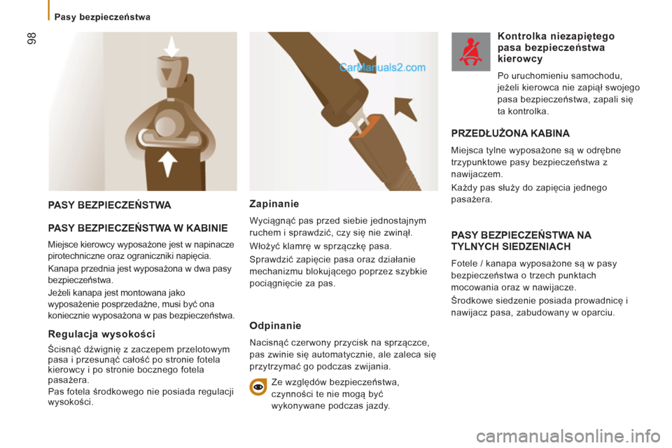 Peugeot Boxer 2012  Instrukcja Obsługi (in Polish)    
 
Pasy bezpieczeństwa 
98
 
PASY BEZPIECZEŃSTWA 
  PASY BEZPIECZEŃSTWA W KABINIE
 
Miejsce kierowcy wyposażone jest w napinacze 
pirotechniczne oraz ograniczniki napięcia. 
  Kanapa przednia 