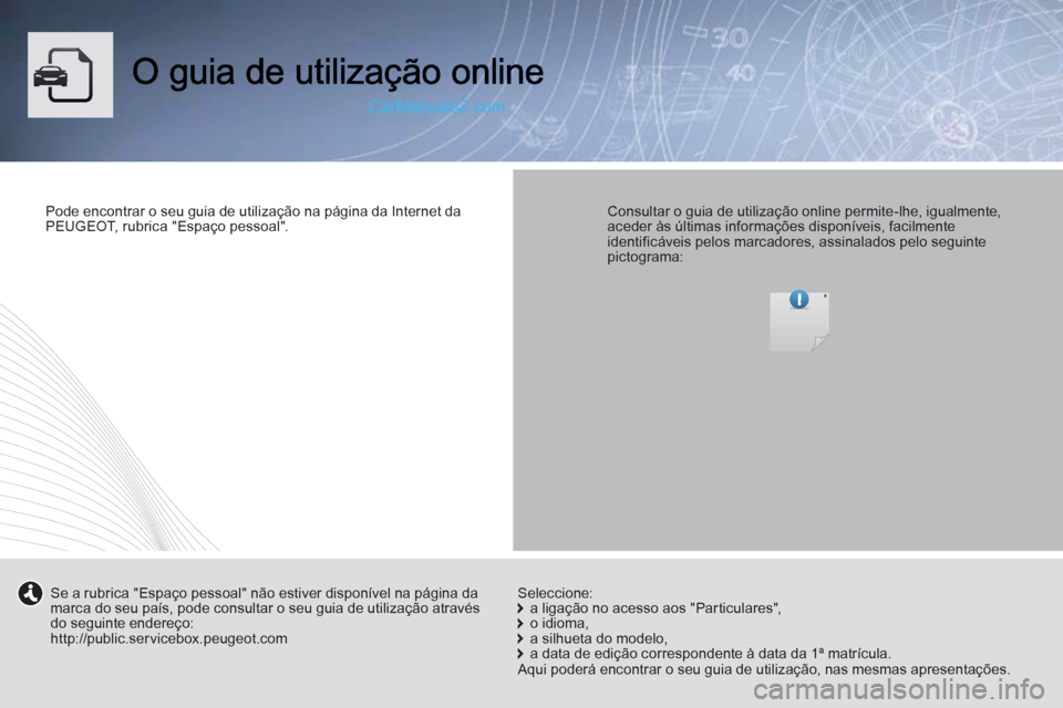Peugeot Boxer 2012 Manual do proprietário (in Portuguese) Pode encontrar o seu guia de utilização na página da Internet da
PEUGEOT, rubrica "Espaço pessoal". Consultar o guia de utilização online permite-lhe, igualmente, aceder às últimas informaç Peugeot Boxer 2012 Manual do proprietário (in Portuguese) Pode encontrar o seu guia de utilização na página da Internet da
PEUGEOT, rubrica "Espaço pessoal". Consultar o guia de utilização online permite-lhe, igualmente, aceder às últimas informaç