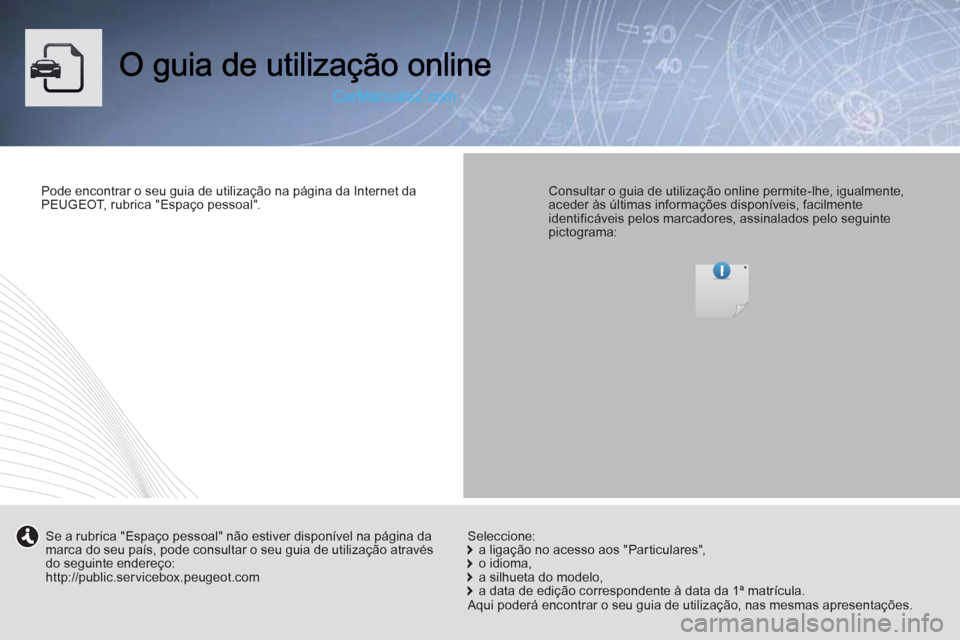 Peugeot Boxer 2012  Manual do proprietário (in Portuguese) Pode encontrar o seu guia de utilização na página da Internet da
PEUGEOT, rubrica "Espaço pessoal".   Consultar o guia de utilização online permite-lhe, igualmente, aceder às últimas informaç