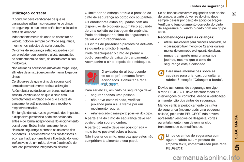 Peugeot Boxer 2012 Manual do proprietário (in Portuguese) Cintos de segurança
99
5
SEGURAN
ÇA
O limitador de esforço atenua a pressão do
cinto de segurança no corpo dos ocupantes.
Os enroladores estão equipados com um
dispositivo de bloqueio aut Peugeot Boxer 2012 Manual do proprietário (in Portuguese) Cintos de segurança
99
5
SEGURAN
ÇA
O limitador de esforço atenua a pressão do
cinto de segurança no corpo dos ocupantes.
Os enroladores estão equipados com um
dispositivo de bloqueio aut