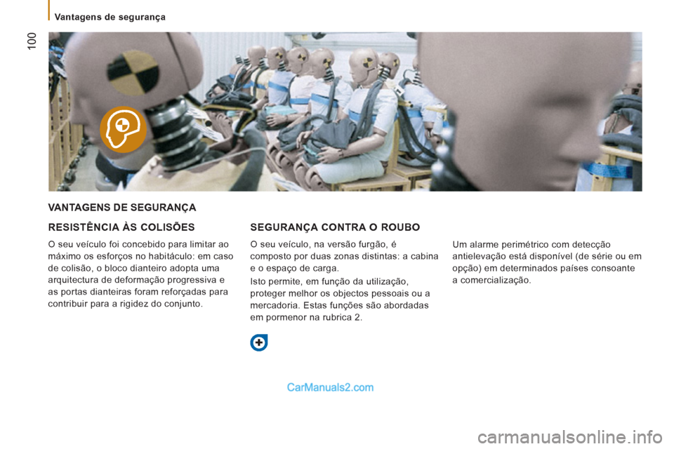 Peugeot Boxer 2012 Manual do proprietário (in Portuguese)
Vantagens de segurança
100
VANTAGENS DE SEGURANÇA
RESISTÊNCIA ÀS COLISÕES
O seu veículo foi concebido para limitar ao
máximo os esforços no habitáculo: em caso
de colisão Peugeot Boxer 2012 Manual do proprietário (in Portuguese)
Vantagens de segurança
100
VANTAGENS DE SEGURANÇA
RESISTÊNCIA ÀS COLISÕES
O seu veículo foi concebido para limitar ao
máximo os esforços no habitáculo: em caso
de colisão