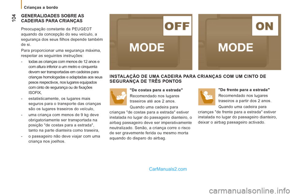 Peugeot Boxer 2012 Manual do proprietário (in Portuguese)
Crianças a bordo
GENERALIDADES SOBRE AS
CADEIRAS PARA CRIANÇAS
Preocupação constante da PEUGEOT
aquando da concepção do seu veículo, a
segurança dos seus filhos depende tam Peugeot Boxer 2012 Manual do proprietário (in Portuguese)
Crianças a bordo
GENERALIDADES SOBRE AS
CADEIRAS PARA CRIANÇAS
Preocupação constante da PEUGEOT
aquando da concepção do seu veículo, a
segurança dos seus filhos depende tam