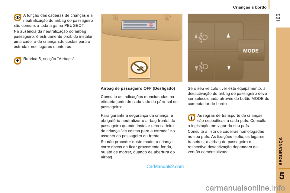 Peugeot Boxer 2012 Manual do proprietário (in Portuguese) Crianças a bordo
105
5
SEGURAN
ÇA
Rubrica 5, secção "Airbags".
A função das cadeiras de crianças e a
neutralização do airbag do passageiro
são comuns a toda a gama PEUGEOT.
Na Peugeot Boxer 2012 Manual do proprietário (in Portuguese) Crianças a bordo
105
5
SEGURAN
ÇA
Rubrica 5, secção "Airbags".
A função das cadeiras de crianças e a
neutralização do airbag do passageiro
são comuns a toda a gama PEUGEOT.
Na