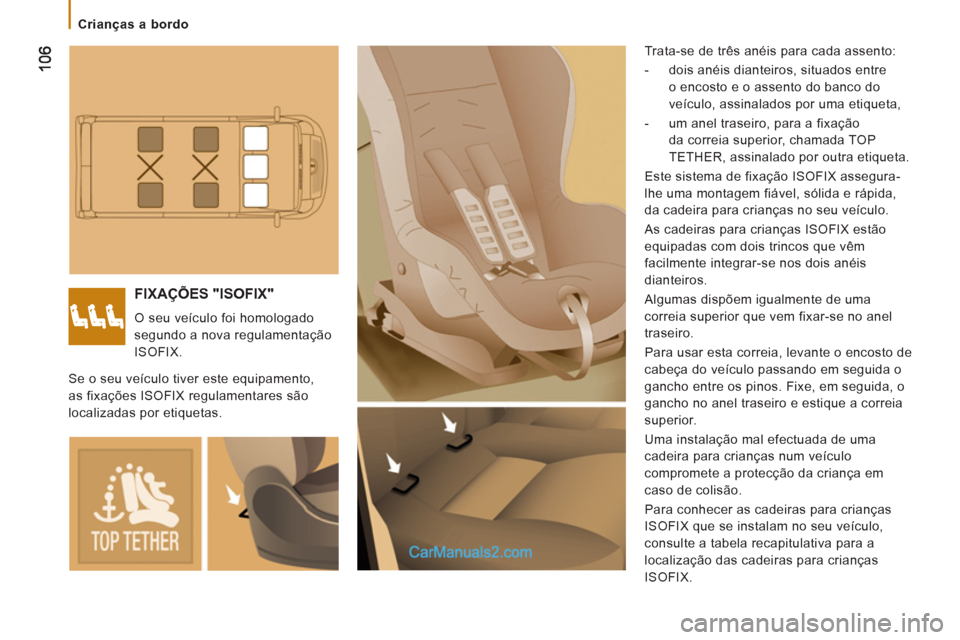 Peugeot Boxer 2012 Manual do proprietário (in Portuguese)
Crianças a bordo
FIXAÇÕES "ISOFIX"
O seu veículo foi homologado
segundo a nova regulamentação
ISOFIX. Trata-se de três anéis para cada assento:
- dois anéis diante Peugeot Boxer 2012 Manual do proprietário (in Portuguese)
Crianças a bordo
FIXAÇÕES "ISOFIX"
O seu veículo foi homologado
segundo a nova regulamentação
ISOFIX. Trata-se de três anéis para cada assento:
- dois anéis diante