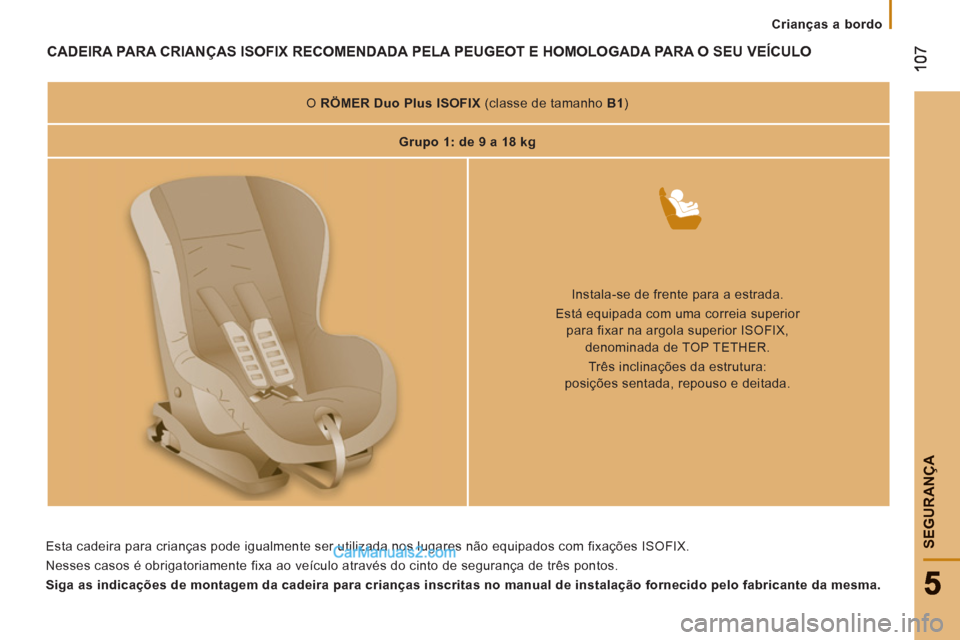 Peugeot Boxer 2012 Manual do proprietário (in Portuguese) Crianças a bordo
SEGURAN
ÇA
CADEIRA PARA CRIANÇAS ISOFIX RECOMENDADA PELA PEUGEOT E HOMOLOGADA PARA O SEU VEÍCULO
O RÖMER Duo Plus ISOFIX
(classe de tamanho B1
)
Grupo 1: Peugeot Boxer 2012 Manual do proprietário (in Portuguese) Crianças a bordo
SEGURAN
ÇA
CADEIRA PARA CRIANÇAS ISOFIX RECOMENDADA PELA PEUGEOT E HOMOLOGADA PARA O SEU VEÍCULO
O RÖMER Duo Plus ISOFIX
(classe de tamanho B1
)
Grupo 1:
