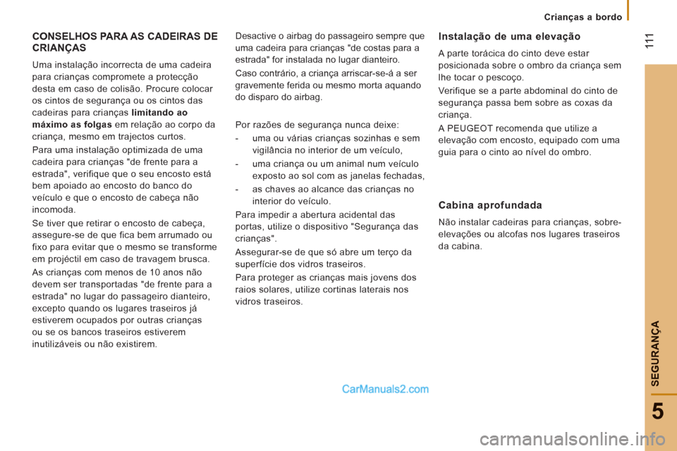 Peugeot Boxer 2012 Manual do proprietário (in Portuguese) Crianças a bordo
111
5
SEGURAN
ÇA
CONSELHOS PARA AS CADEIRAS DE CRIANÇAS
Uma instalação incorrecta de uma cadeira
para crianças compromete a protecção
desta em caso de colisão. Procure co Peugeot Boxer 2012 Manual do proprietário (in Portuguese) Crianças a bordo
111
5
SEGURAN
ÇA
CONSELHOS PARA AS CADEIRAS DE CRIANÇAS
Uma instalação incorrecta de uma cadeira
para crianças compromete a protecção
desta em caso de colisão. Procure co