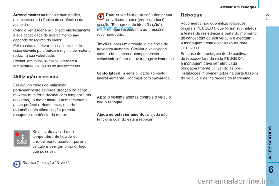 Peugeot Boxer 2012 Manual do proprietário (in Portuguese) 11
3
6
Atrelar um reboque
ACESSÓRIO
S
Arrefecimento:
ao rebocar num declive,
a temperatura do líquido de arrefecimento
aumenta.
Como o ventilador é accionado electricamente,
a sua capa Peugeot Boxer 2012 Manual do proprietário (in Portuguese) 11
3
6
Atrelar um reboque
ACESSÓRIO
S
Arrefecimento:
ao rebocar num declive,
a temperatura do líquido de arrefecimento
aumenta.
Como o ventilador é accionado electricamente,
a sua capa
