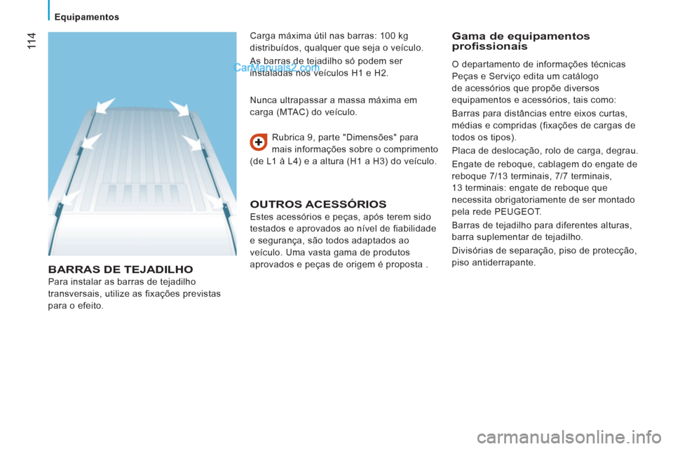 Peugeot Boxer 2012 Manual do proprietário (in Portuguese)
Equipamentos
11 4
BARRAS DE TEJADILHO
Para instalar as barras de tejadilho
transversais, utilize as fixações previstas
para o efeito. Rubrica 9, parte "Dimensões" para
mais informa Peugeot Boxer 2012 Manual do proprietário (in Portuguese)
Equipamentos
11 4
BARRAS DE TEJADILHO
Para instalar as barras de tejadilho
transversais, utilize as fixações previstas
para o efeito. Rubrica 9, parte "Dimensões" para
mais informa