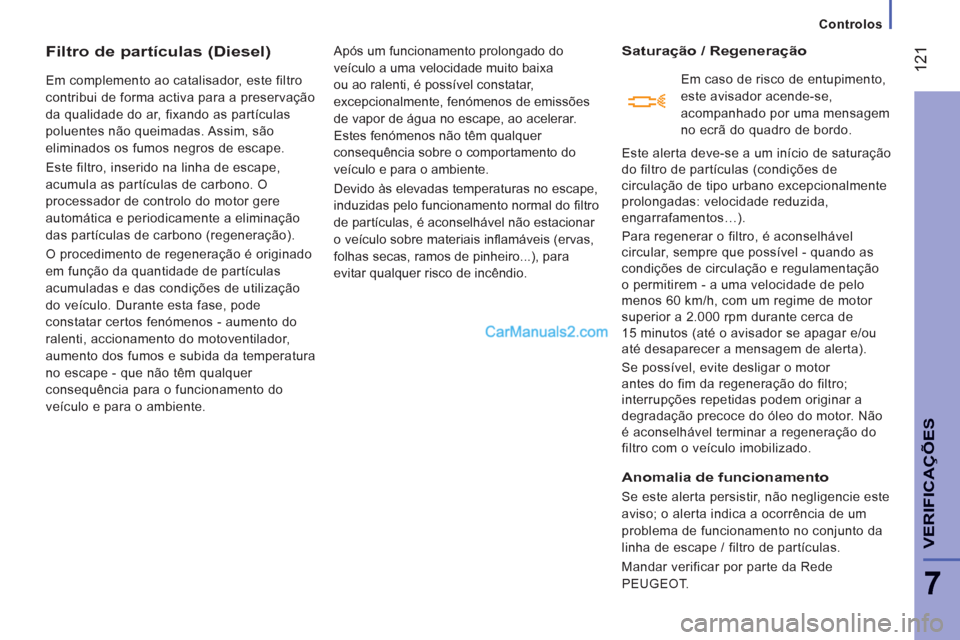 Peugeot Boxer 2012  Manual do proprietário (in Portuguese) Controlos
12
1
7
VERIFICA
ÇÕE
S
Filtro de partículas (Diesel)
  Em complemento ao catalisador, este filtro 
contribui de forma activa para a preservação 
da qualidade do ar, fixando as partícula