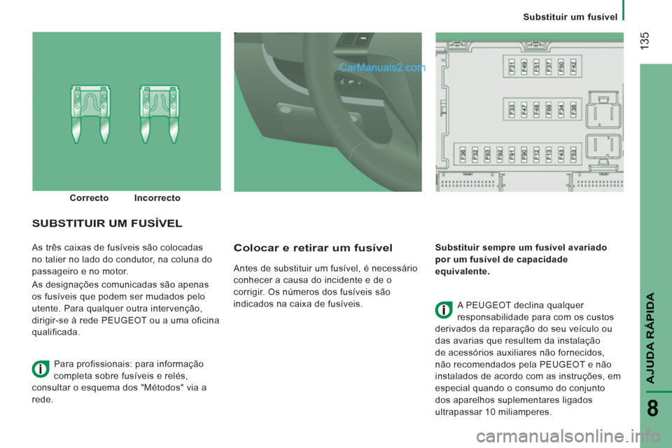 Peugeot Boxer 2012  Manual do proprietário (in Portuguese) Substituir um fusível
135
AJUDA RÁPIDA
8
  As três caixas de fusíveis são colocadas 
no talier no lado do condutor, na coluna do 
passageiro e no motor. 
  As designações comunicadas são apena