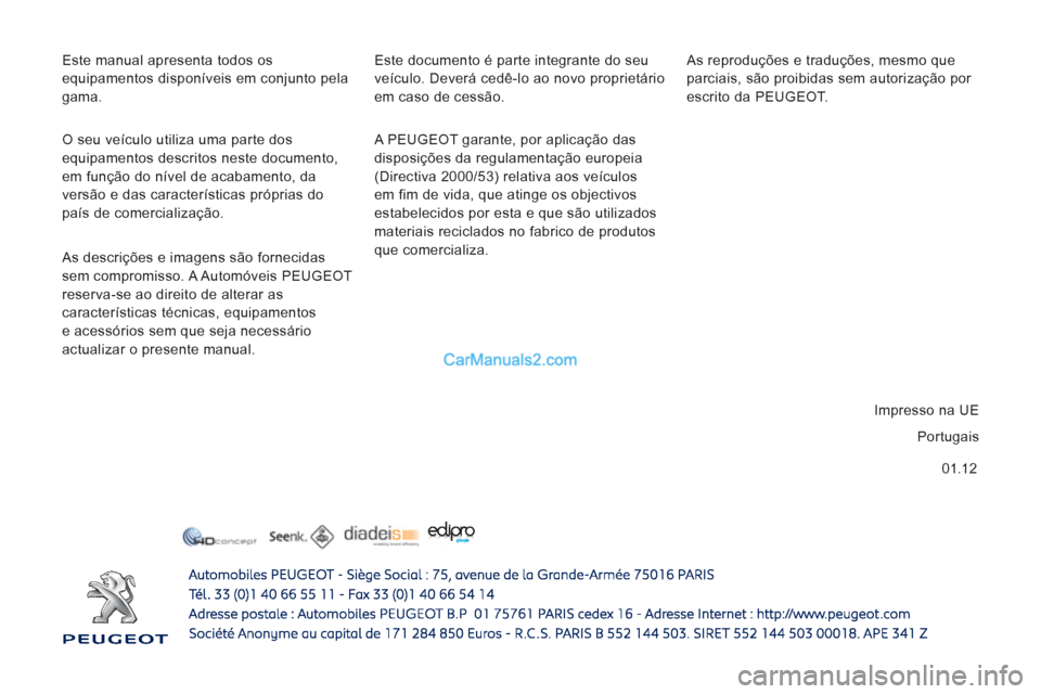 Peugeot Boxer 2012  Manual do proprietário (in Portuguese) 01.12
  Este manual apresenta todos os 
equipamentos disponíveis em conjunto pela 
gama. 
  A PEUGEOT garante, por aplicação das 
disposições da regulamentação europeia 
(Directiva 2000/53) rel