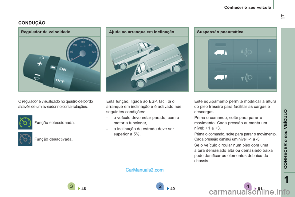 Peugeot Boxer 2012  Manual do proprietário (in Portuguese) 4321
CONHECER
o se
u VEÍCULO
17
   
 
Conhecer o seu veículo
   
Regulador da velocidade 
  O regulador é visualizado no quadro de bordo 
através de um avisador no conta-rotações. 
   
46  
    