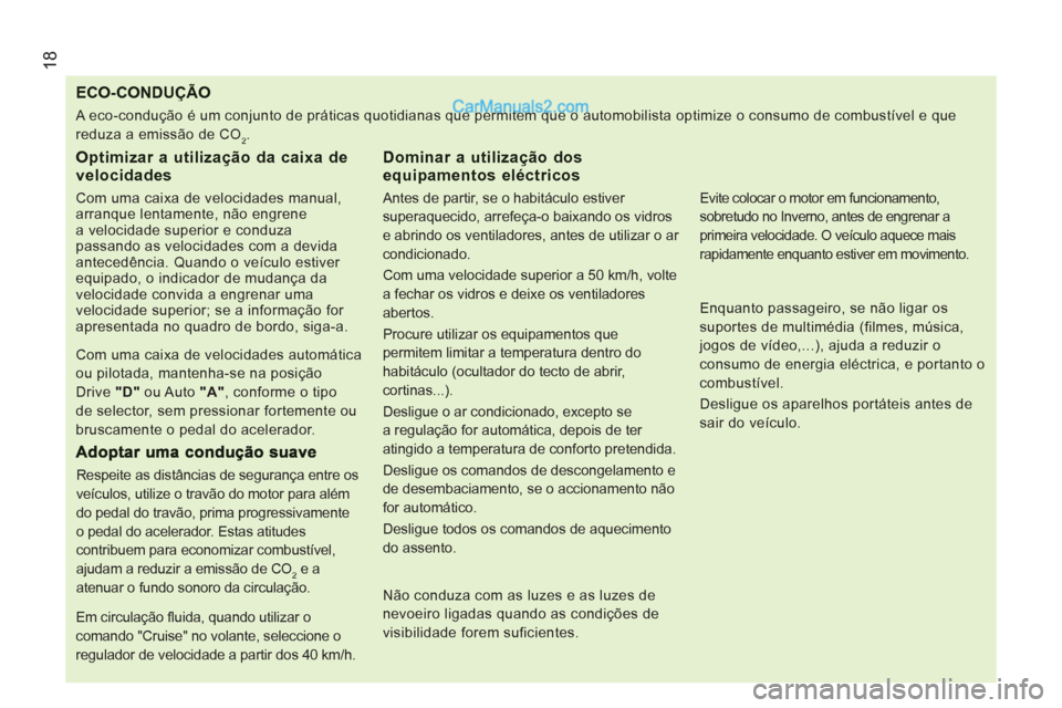Peugeot Boxer 2012  Manual do proprietário (in Portuguese) 18
ECO-CONDUÇÃO
   
Optimizar a utilização da caixa de velocidades 
 
 
Com uma caixa de velocidades manual, 
arranque lentamente, não engrene 
a velocidade superior e conduza 
passando as veloci