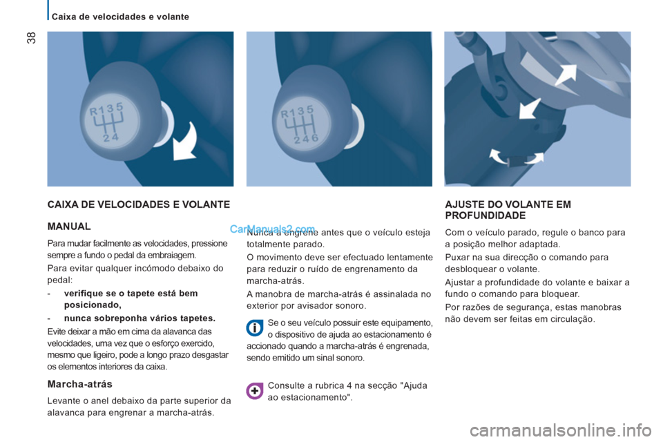 Peugeot Boxer 2012  Manual do proprietário (in Portuguese)    
 
Caixa de velocidades e volante  
 
38
 MANUAL 
 
Para mudar facilmente as velocidades, pressione 
sempre a fundo o pedal da embraiagem. 
  Para evitar qualquer incómodo debaixo do 
pedal: 
   
