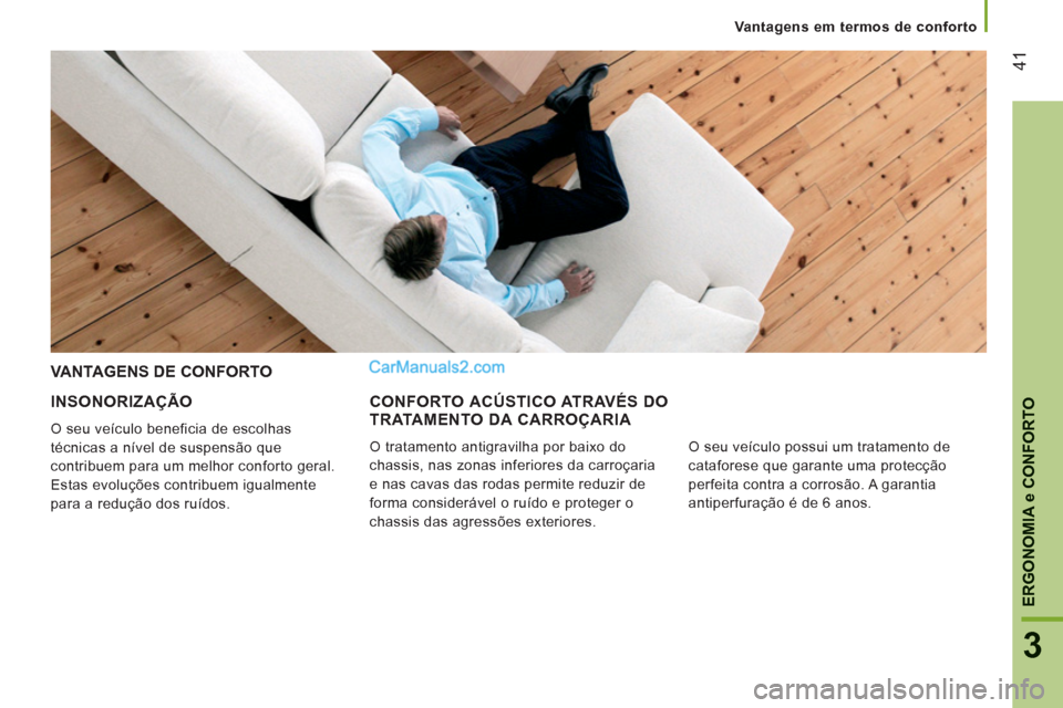 Peugeot Boxer 2012  Manual do proprietário (in Portuguese) Vantagens em termos de conforto
41
3
ERGONOMI
A e CONFORTO
INSONORIZAÇÃO 
  O seu veículo beneficia de escolhas 
técnicas a nível de suspensão que 
contribuem para um melhor conforto geral. 
Est