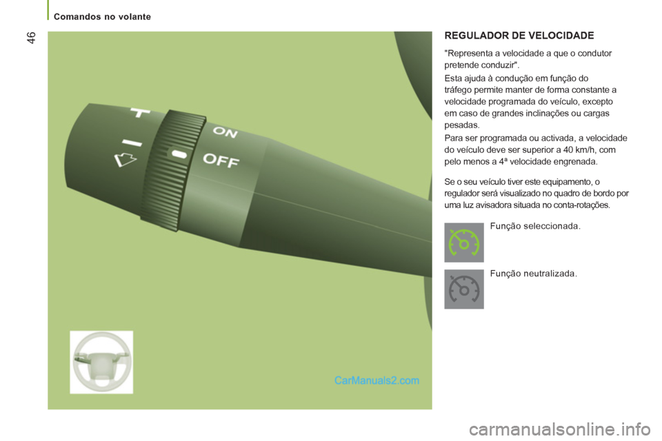 Peugeot Boxer 2012  Manual do proprietário (in Portuguese) 46
   
 
Comandos no volante  
 
 
REGULADOR DE VELOCIDADE 
 
 
"Representa a velocidade a que o condutor 
pretende conduzir". 
  Esta ajuda à condução em função do 
tráfego permite manter de fo