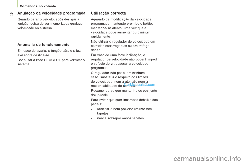 Peugeot Boxer 2012  Manual do proprietário (in Portuguese) 48
   
 
Comandos no volante  
 
Utilização correcta
 
Aquando da modificação da velocidade 
programada mantendo premido o botão, 
mantenha-se atento, uma vez que a 
velocidade pode aumentar ou d