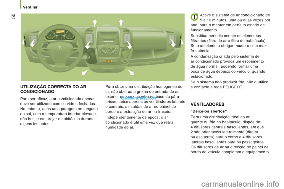 Peugeot Boxer 2012  Manual do proprietário (in Portuguese)    
 Ventilar 
50
 
UTILIZAÇÃO CORRECTA DO AR
CONDICIONADO 
  Para ser eficaz, o ar condicionado apenas 
deve ser utilizado com os vidros fechados. 
No entanto, após uma paragem prolongada 
ao sol,