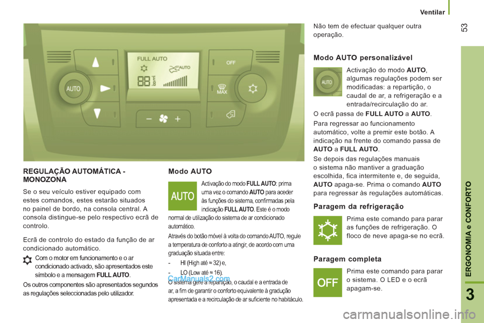 Peugeot Boxer 2012  Manual do proprietário (in Portuguese) Ventilar
53
3
ERGONOMI
A e CONFORTO
REGULAÇÃO AUTOMÁTICA - MONOZONA 
  Se o seu veículo estiver equipado com 
estes comandos, estes estarão situados 
no painel de bordo, na consola central. A 
co