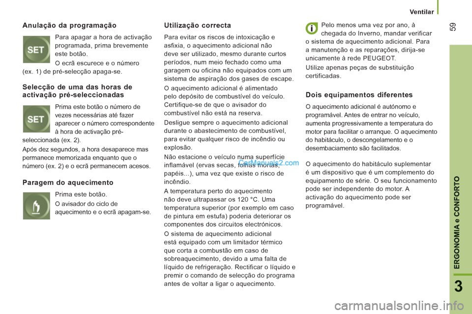 Peugeot Boxer 2012  Manual do proprietário (in Portuguese) Ventilar
59
3
ERGONOMI
A e CONFORTO
Anulação da programação
  Para apagar a hora de activação 
programada, prima brevemente 
este botão. 
  O ecrã escurece e o número
(ex. 1) de pré-selecç