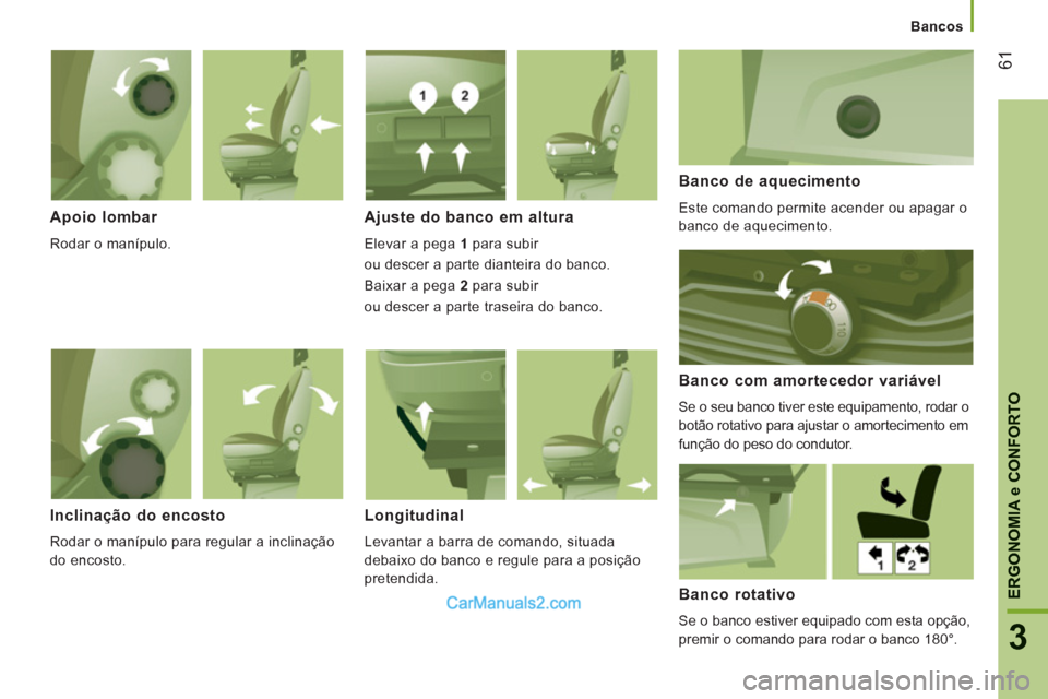 Peugeot Boxer 2012  Manual do proprietário (in Portuguese) Bancos
61
3
ERGONOMI
A e CONFORTO
Apoio lombar 
  Rodar o manípulo.  
 
 
Ajuste do banco em altura 
 
Elevar a pega  1 
 para subir  
ou descer a parte dianteira do banco. 
  Baixar a pega  2 
 para