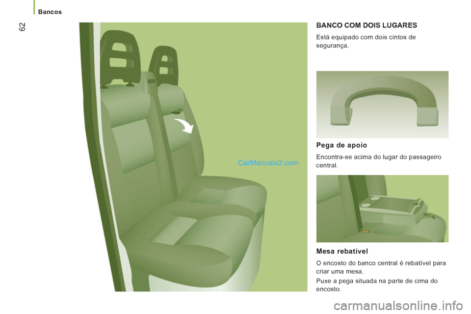 Peugeot Boxer 2012  Manual do proprietário (in Portuguese)    
 
Bancos  
 
62 
BANCO COM DOIS LUGARES
 
Está equipado com dois cintos de 
segurança. 
   Pega de apoio
 
Encontra-se acima do lugar do passageiro 
central.  
 
 
Mesa rebatível 
 
O encosto d