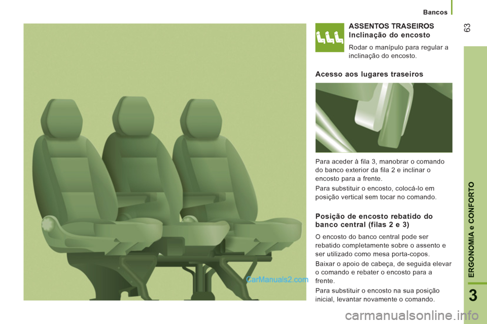 Peugeot Boxer 2012  Manual do proprietário (in Portuguese) Bancos
63
3
ERGONOMI
A e CONFORTO
ASSENTOS TRASEIROS
Inclina
ção do encosto
  Rodar o manípulo para regular a 
inclinação do encosto.  
Acesso aos lugares traseiros 
 
Para aceder à fila 3, mano