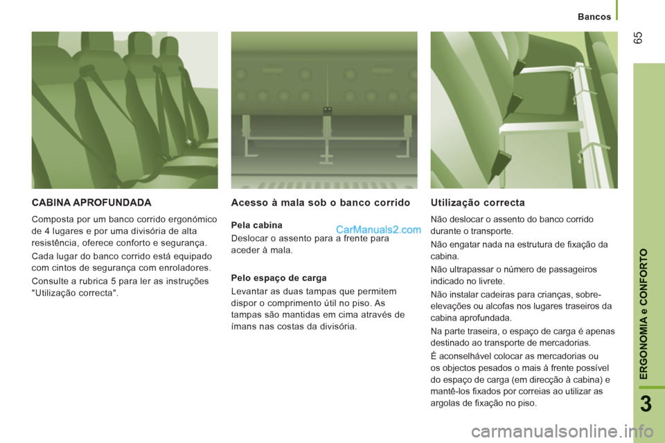 Peugeot Boxer 2012  Manual do proprietário (in Portuguese) Bancos
65
3
ERGONOMI
A e CONFORTO
CABINA APROFUNDADA 
  Composta por um banco corrido ergonómico 
de 4 lugares e por uma divisória de alta 
resistência, oferece conforto e segurança. 
  Cada lugar