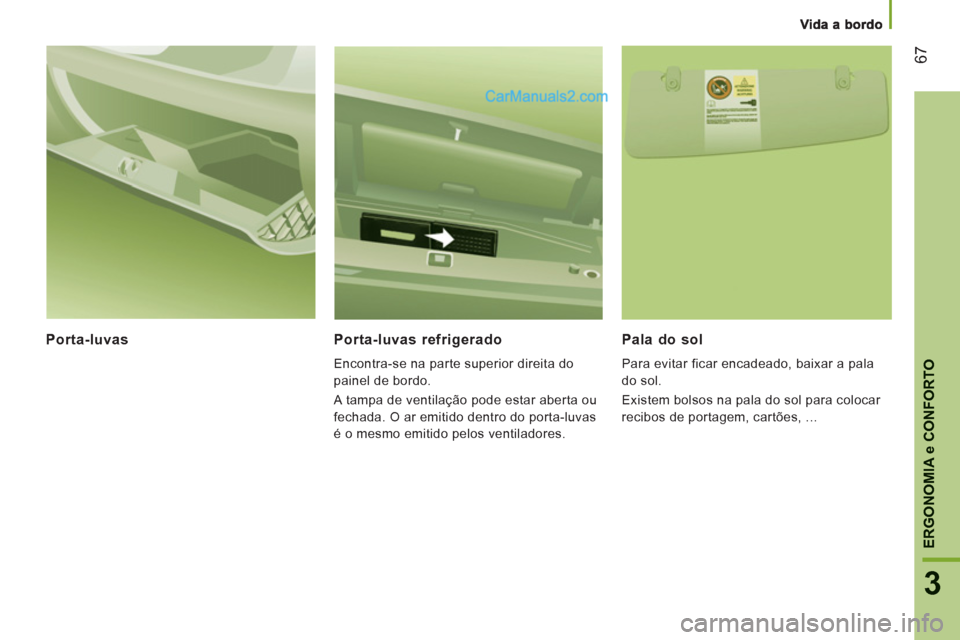 Peugeot Boxer 2012  Manual do proprietário (in Portuguese) 67
3
ERGONOMI
A e CONFORTO
Porta-luvas    
Porta-luvas refrigerado
 
Encontra-se na parte superior direita do 
painel de bordo. 
  A tampa de ventilação pode estar aberta ou 
fechada. O ar emitido d
