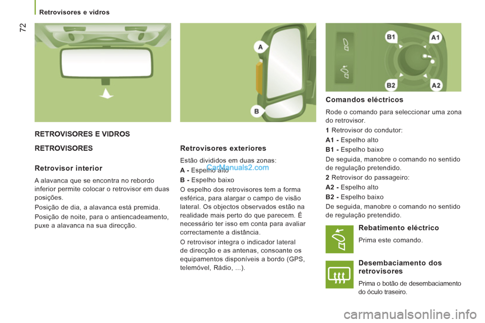Peugeot Boxer 2012  Manual do proprietário (in Portuguese)    
 
Retrovisores e vidros  
 
72
 
RETROVISORES E VIDROS 
  RETROVISORES
Retrovisores exteriores
 
Estão divididos em duas zonas: 
   
A - 
 Espelho alto 
   
B - 
 Espelho baixo 
  O espelho dos r