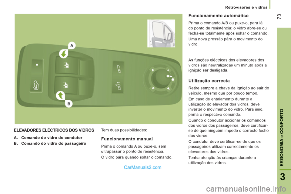 Peugeot Boxer 2012  Manual do proprietário (in Portuguese) Retrovisores e vidros
73
3
ERGONOMI
A e CONFORTOELEVADORES ELÉCTRICOS DOS VIDROS
   
 
A. 
  Comando do vidro do condutor  
   
B. 
  Comando do vidro do passageiro  
   Tem duas possibilidades: 
Fun