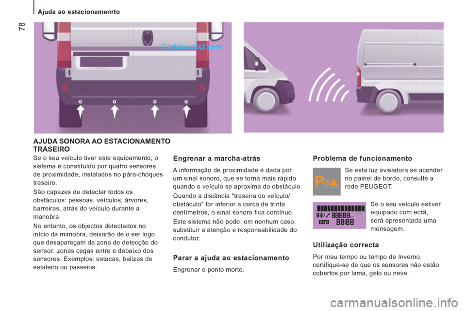 Peugeot Boxer 2012  Manual do proprietário (in Portuguese) kmCITY
   
 
Ajuda ao estacionamenrto  
 
78
 
AJUDA SONORA AO ESTACIONAMENTOTRASEIRO
 
Se o seu veículo tiver este equipamento, o 
sistema é constituído por quatro sensores 
de proximidade, instal