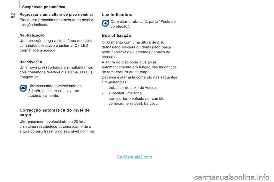Peugeot Boxer 2012  Manual do proprietário (in Portuguese)    
 
Suspensão pneumática 
82
 
 
Neutralização 
  Uma pressão longa e simultânea nos dois 
comandos desactiva o sistema. Os LED 
permanecem acesos.      
Regressar a uma altura de piso nominal