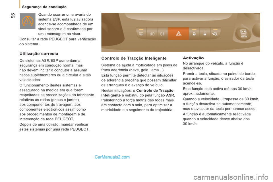 Peugeot Boxer 2012 Manual do proprietário (in Portuguese) 96
Segurança da condução
Quando ocorrer uma avaria do
sistema ESP, esta luz avisadora
acende-se acompanhada de um
sinal sonoro e é confirmada por
uma mensagem no visor.
Consulta Peugeot Boxer 2012 Manual do proprietário (in Portuguese) 96
Segurança da condução
Quando ocorrer uma avaria do
sistema ESP, esta luz avisadora
acende-se acompanhada de um
sinal sonoro e é confirmada por
uma mensagem no visor.
Consulta