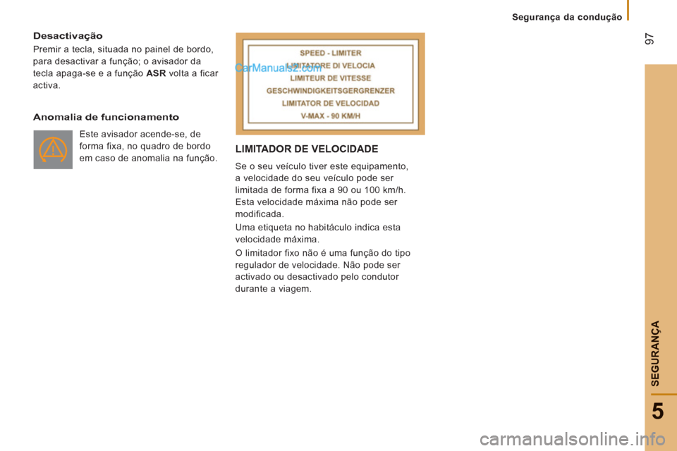 Peugeot Boxer 2012 Manual do proprietário (in Portuguese) 97
5
Segurança da condução
SEGURAN
ÇA
Desactivação
Premir a tecla, situada no painel de bordo,
para desactivar a função; o avisador da
tecla apaga-se e a função ASR
volta a ficar Peugeot Boxer 2012 Manual do proprietário (in Portuguese) 97
5
Segurança da condução
SEGURAN
ÇA
Desactivação
Premir a tecla, situada no painel de bordo,
para desactivar a função; o avisador da
tecla apaga-se e a função ASR
volta a ficar