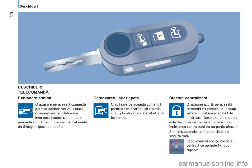 Peugeot Boxer 2012 Manualul de utilizare (in Romanian) 20
Deschideri
TELECOMANDĂ
DE
SCHIDERI
Deblocare cabin
ă
O apăsare pe această comandă
permite deblocarea vehiculului
dumneavoastră. Plafoniera
interioară luminează pentru o Peugeot Boxer 2012 Manualul de utilizare (in Romanian) 20
Deschideri
TELECOMANDĂ
DE
SCHIDERI
Deblocare cabin
ă
O apăsare pe această comandă
permite deblocarea vehiculului
dumneavoastră. Plafoniera
interioară luminează pentru o