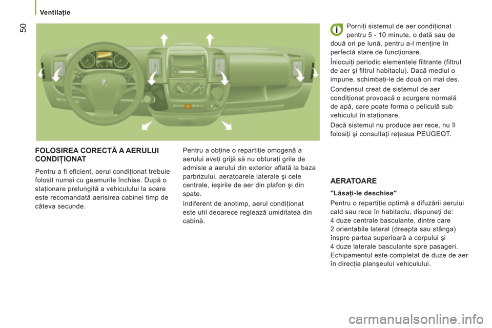 Peugeot Boxer 2012 Manualul de utilizare (in Romanian)
Ventilaţie
50
FOLOSIREA CORECTĂ A AERULUI
CONDIŢIONAT
Pentru a fi eficient, aerul condiţionat trebuie
folosit numai cu geamurile închise. După o
staţionare prelungită a vehicululu Peugeot Boxer 2012 Manualul de utilizare (in Romanian)
Ventilaţie
50
FOLOSIREA CORECTĂ A AERULUI
CONDIŢIONAT
Pentru a fi eficient, aerul condiţionat trebuie
folosit numai cu geamurile închise. După o
staţionare prelungită a vehicululu