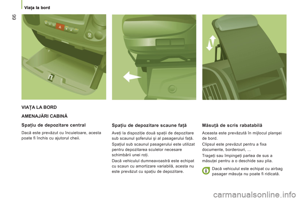 Peugeot Boxer 2012 Manualul de utilizare (in Romanian) 66
AMENAJĂRI CABINĂ
Spaţiu de depozitare scaune faţă
Aveţi la dispoziţie două spaţii de depozitare
sub scaunul şoferului şi al pasagerului faţă.
Spaţiul sub scaunul pasagerului Peugeot Boxer 2012 Manualul de utilizare (in Romanian) 66
AMENAJĂRI CABINĂ
Spaţiu de depozitare scaune faţă
Aveţi la dispoziţie două spaţii de depozitare
sub scaunul şoferului şi al pasagerului faţă.
Spaţiul sub scaunul pasagerului