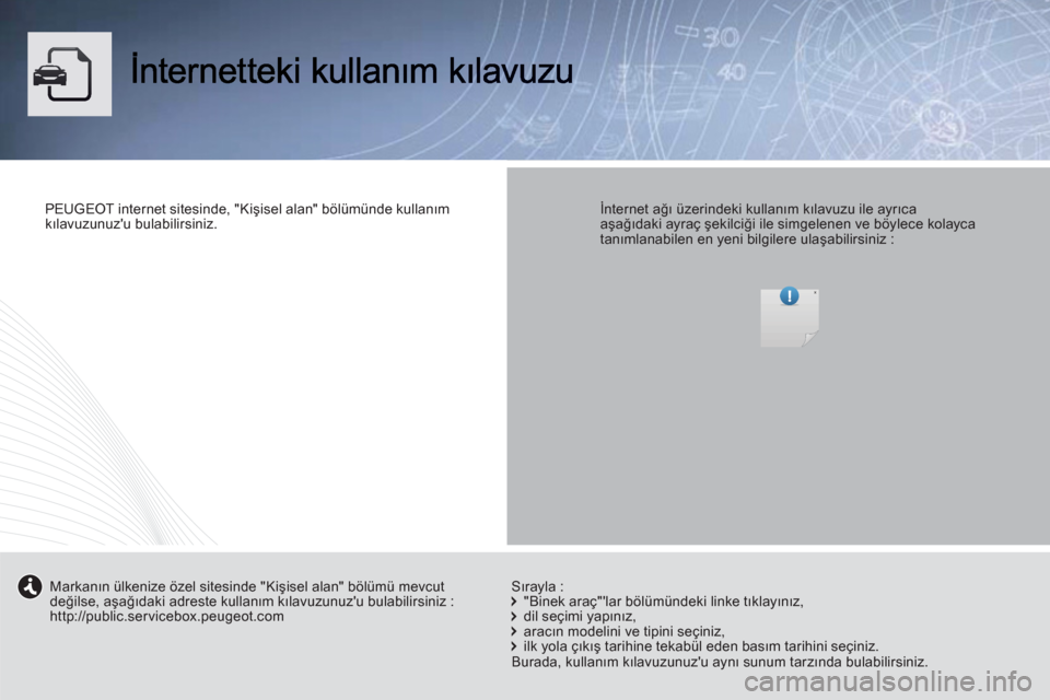 Peugeot Boxer 2012  Kullanım Kılavuzu (in Turkish) PEUGEOT internet sitesinde, "Kişisel alan" bölümünde kullanım kılavuzunuzu bulabilirsiniz.  
 
  
 
İnternet ağı üzerindeki kullanım kılavuzu ile ayrıcaaşağıdaki ayraç şekilciği il